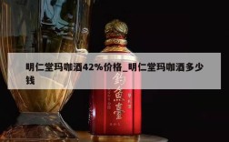 明仁堂玛咖酒42%价格_明仁堂玛咖酒多少钱